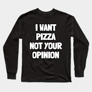 I want pizza not your opinion Long Sleeve T-Shirt